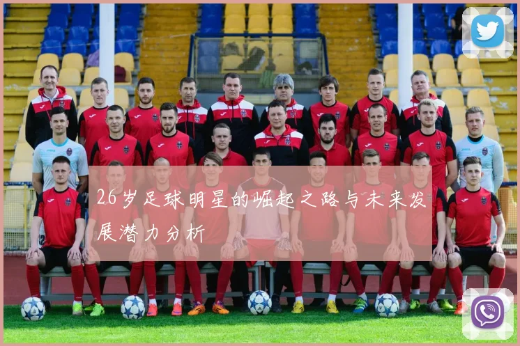 26岁足球明星的崛起之路与未来发展潜力分析