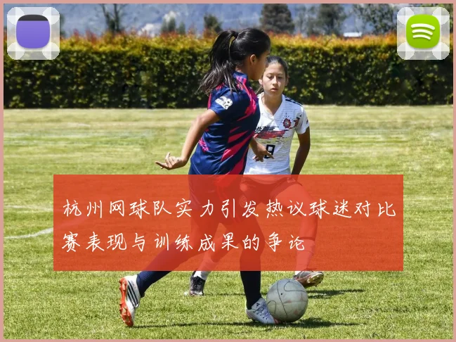 杭州网球队实力引发热议球迷对比赛表现与训练成果的争论